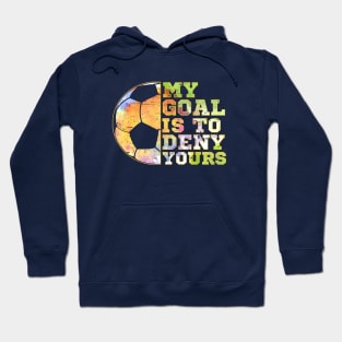 Soccer Goalies My Goal Is To Deny Yours Soccer Player Hoodie